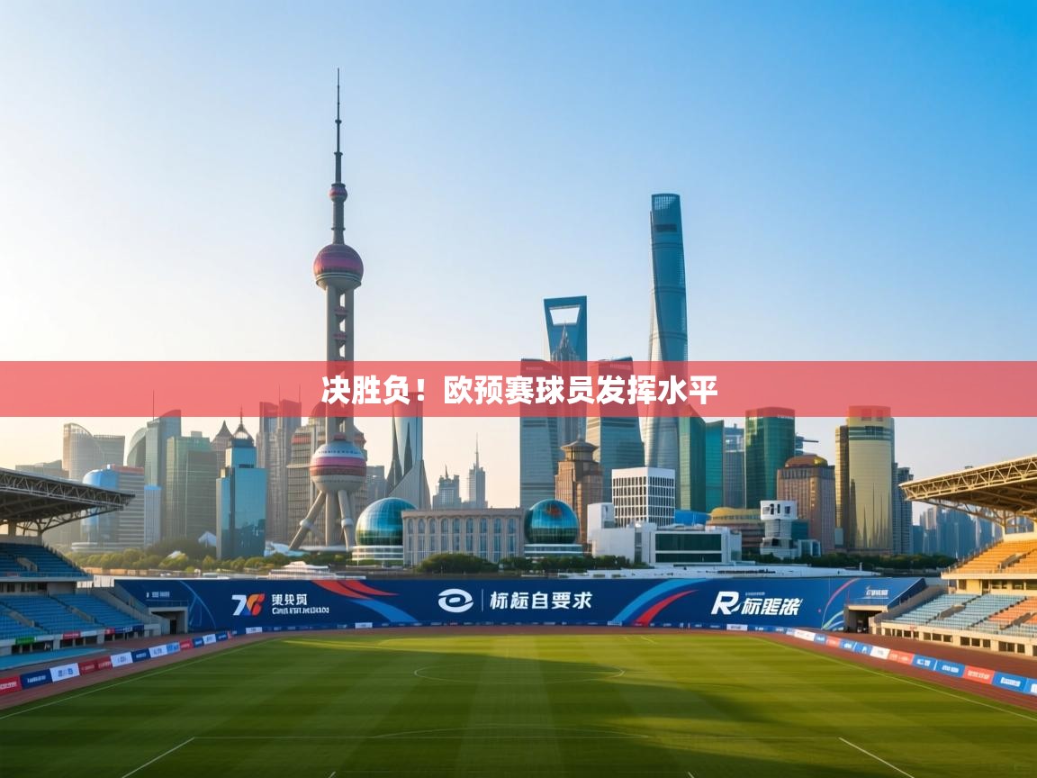 开云体育app下载-决胜负！欧预赛球员发挥水平  第2张