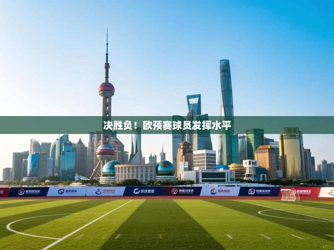 开云体育app下载-决胜负！欧预赛球员发挥水平  第4张