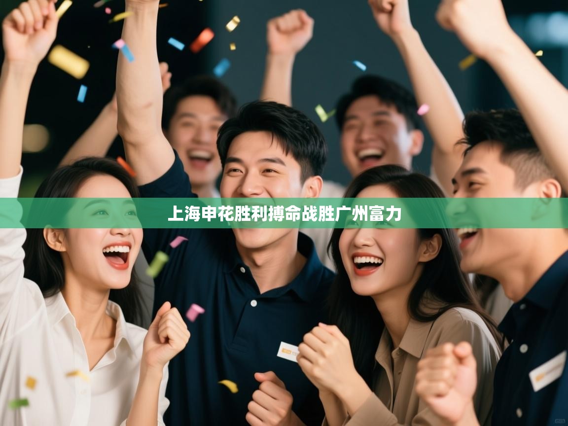 开云体育app-上海申花胜利搏命战胜广州富力  第4张