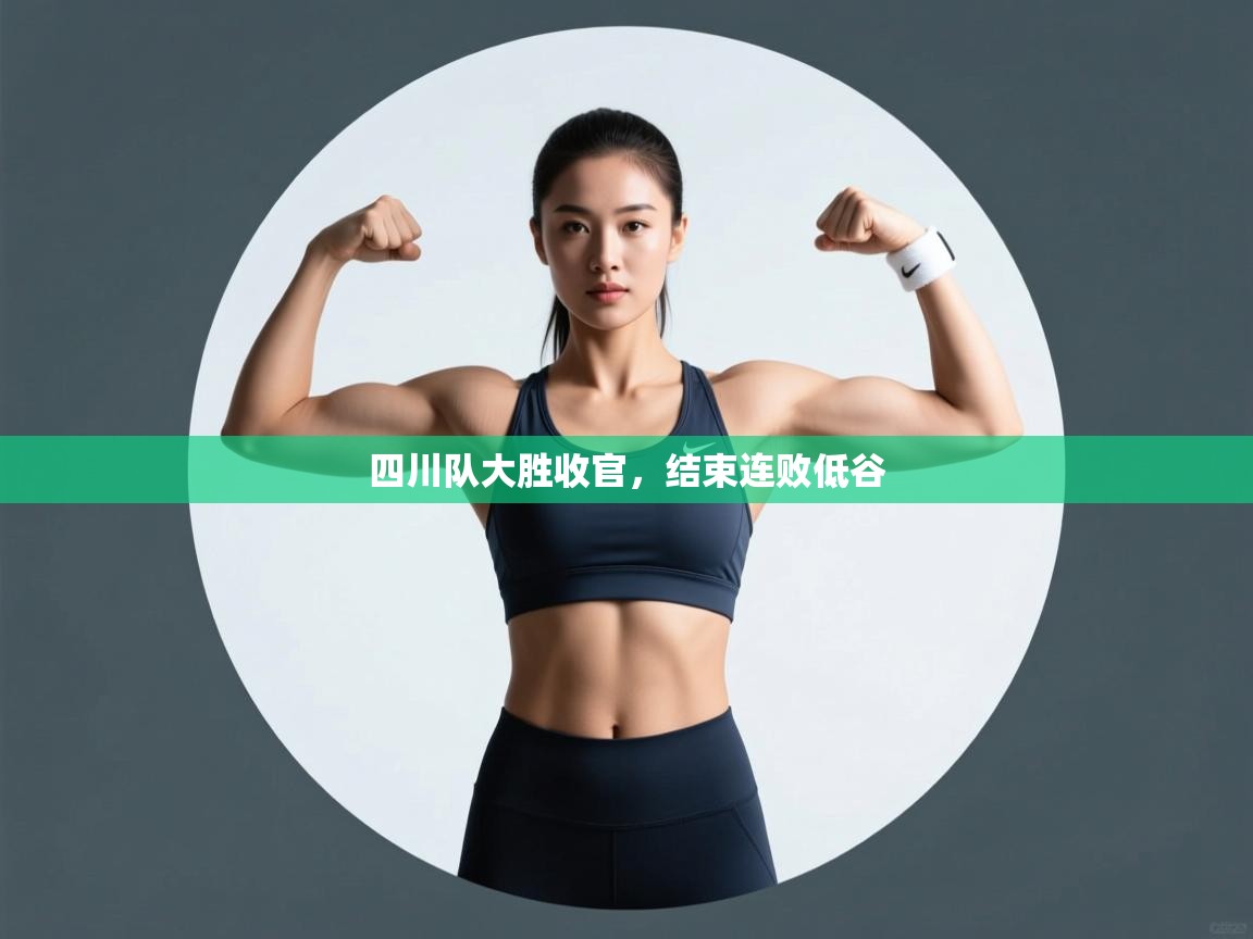 开云kaiyun体育app入口登录官网-四川队大胜收官，结束连败低谷  第2张