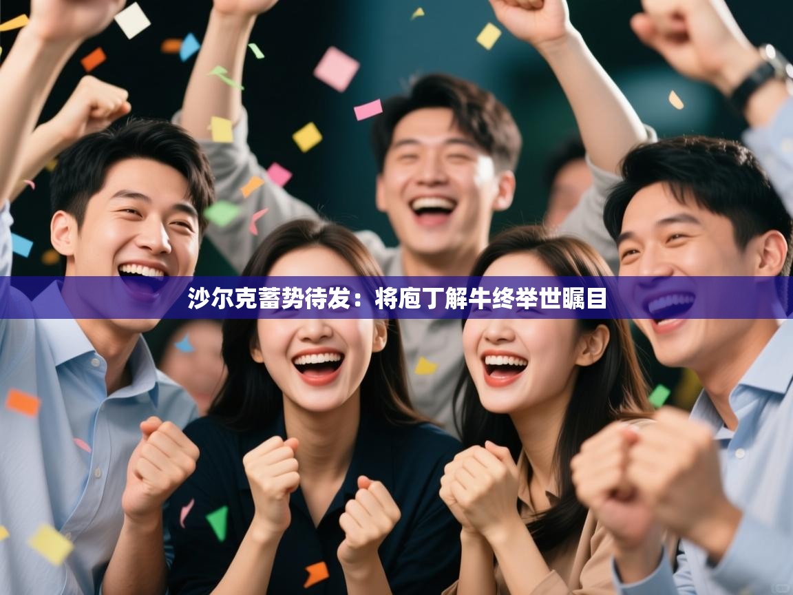 开云体育赛事比分直播-沙尔克蓄势待发：将庖丁解牛终举世瞩目  第1张