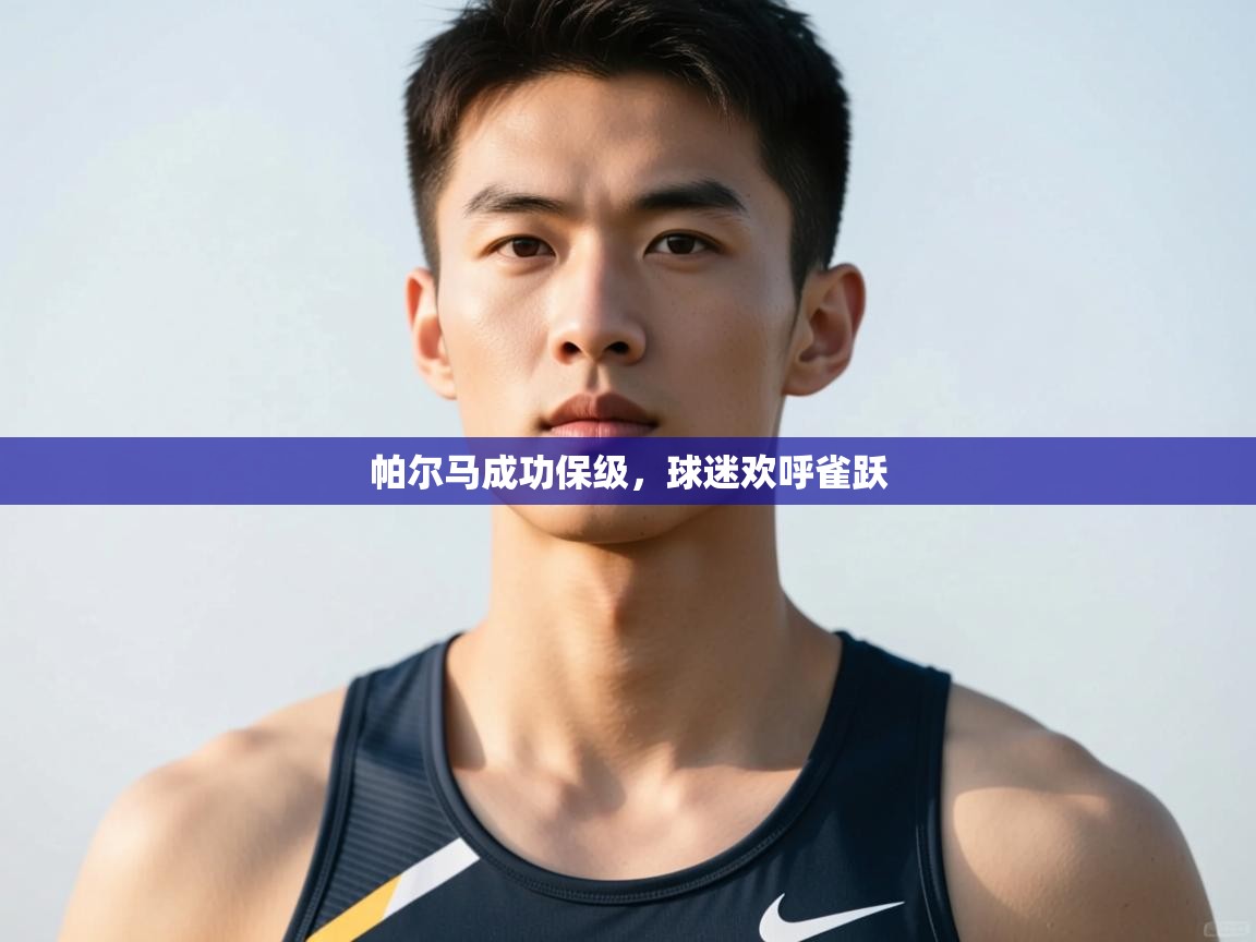 开云体育app官网下载地址-帕尔马成功保级，球迷欢呼雀跃  第1张