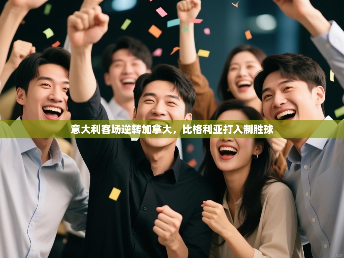 开云直播-意大利客场逆转加拿大，比格利亚打入制胜球  第1张