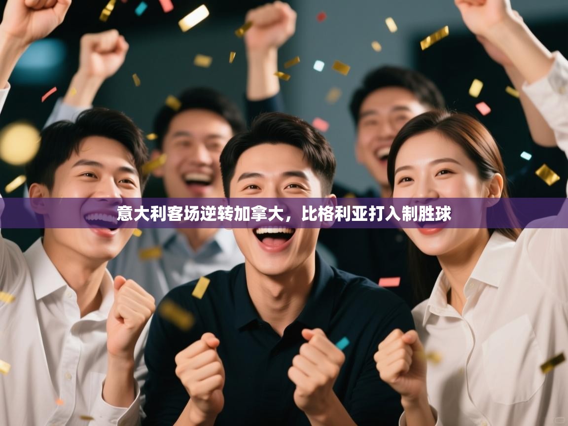 开云直播-意大利客场逆转加拿大，比格利亚打入制胜球  第2张