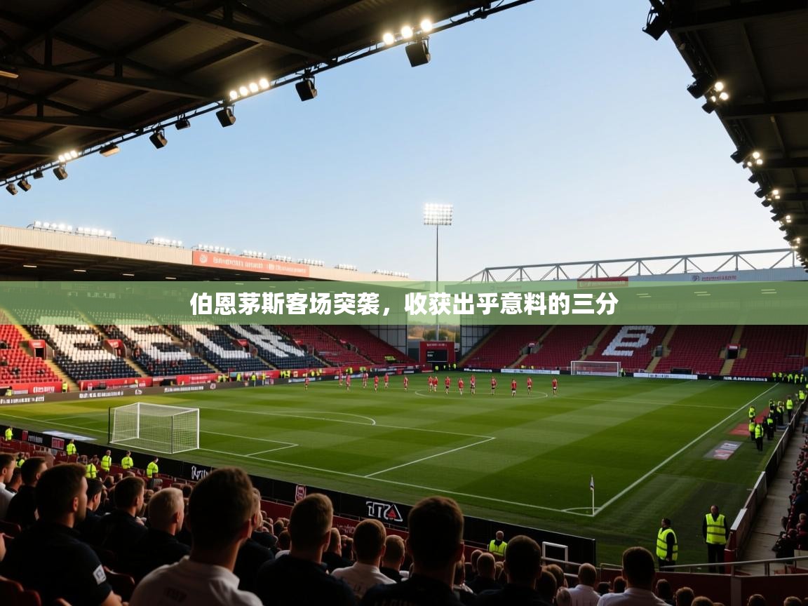 开云体育在线下载-伯恩茅斯客场突袭,收获出乎意料的三分 第1张