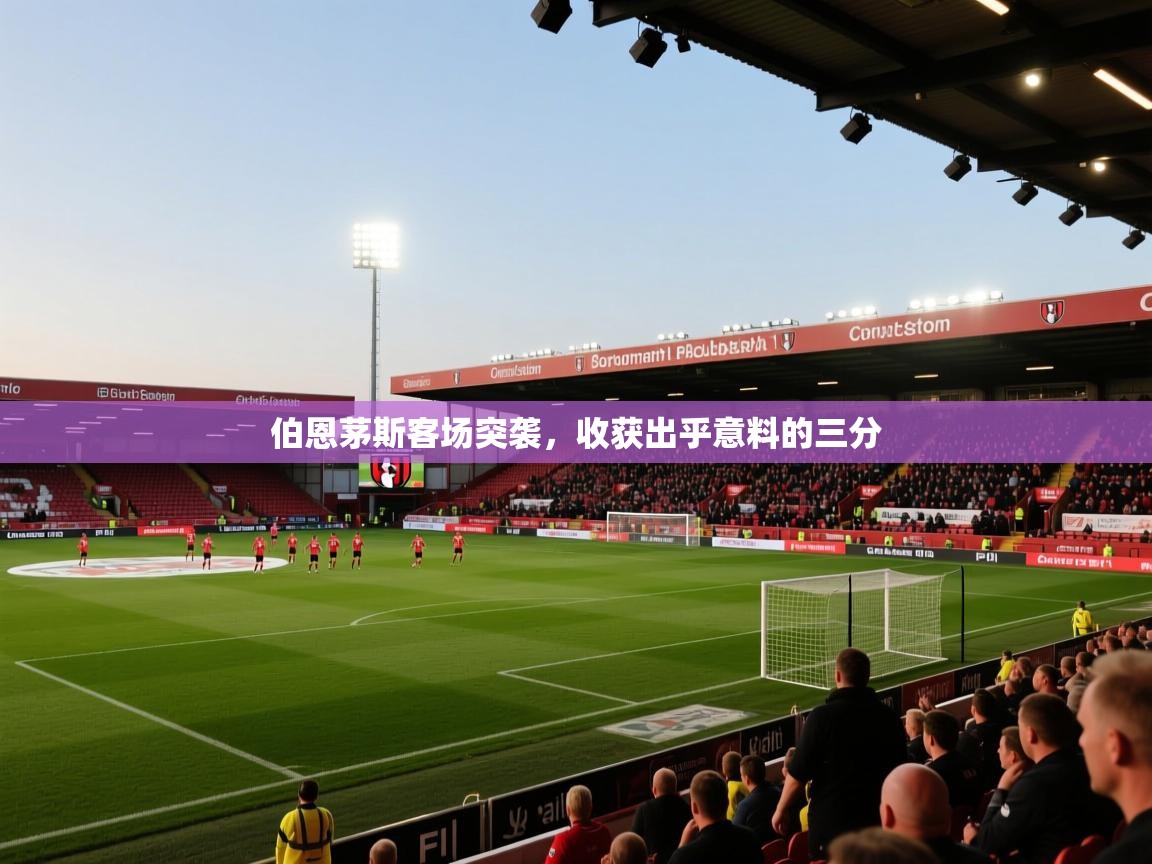 开云体育在线下载-伯恩茅斯客场突袭,收获出乎意料的三分 第4张
