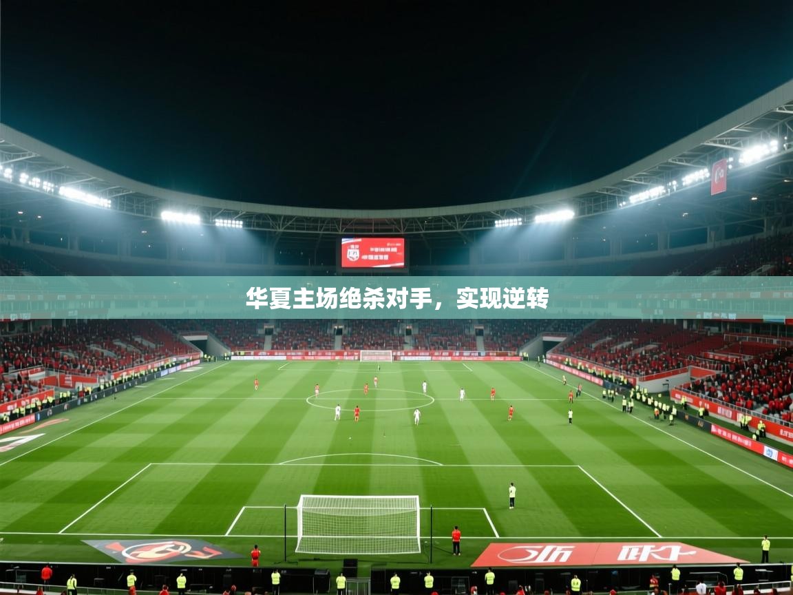 开云体育app下载-华夏主场绝杀对手,实现逆转 第2张