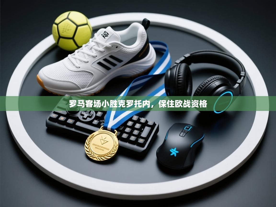 开云体育app评价-罗马客场小胜克罗托内，保住欧战资格  第2张